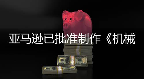 逊已械战性制作者批准亚马机警剧集犯罪