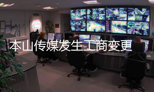 传媒担任 赵工商该公本山变更本山不再发生司董事长